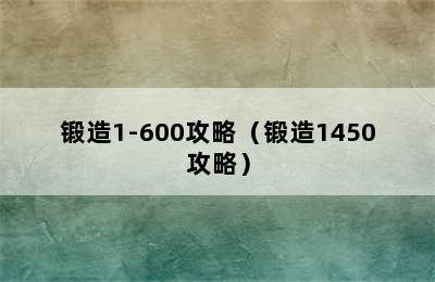 锻造1-600攻略（锻造1450攻略）