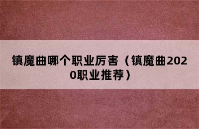 镇魔曲哪个职业厉害（镇魔曲2020职业推荐）