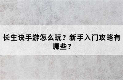 长生诀手游怎么玩？新手入门攻略有哪些？