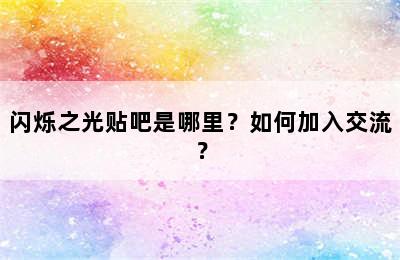 闪烁之光贴吧是哪里？如何加入交流？