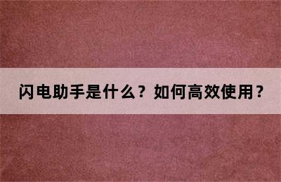 闪电助手是什么？如何高效使用？