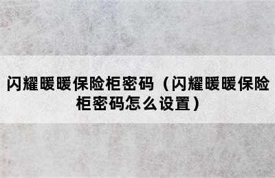 闪耀暖暖保险柜密码（闪耀暖暖保险柜密码怎么设置）