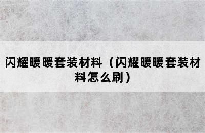 闪耀暖暖套装材料（闪耀暖暖套装材料怎么刷）