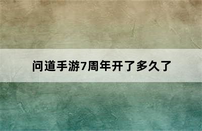 问道手游7周年开了多久了