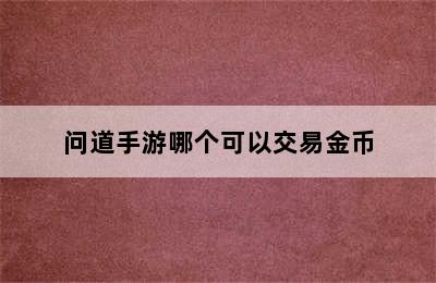 问道手游哪个可以交易金币