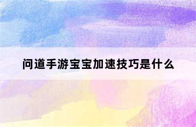 问道手游宝宝加速技巧是什么