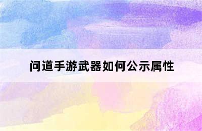 问道手游武器如何公示属性