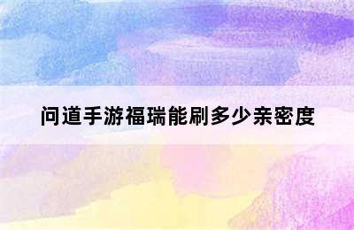 问道手游福瑞能刷多少亲密度