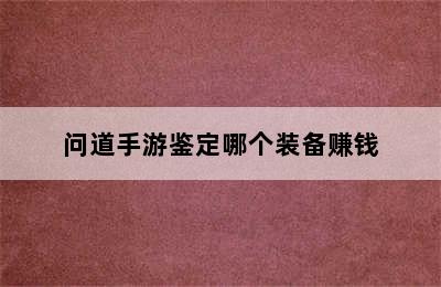 问道手游鉴定哪个装备赚钱