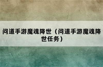 问道手游魔魂降世（问道手游魔魂降世任务）