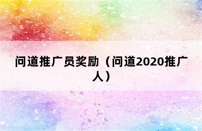 问道推广员奖励（问道2020推广人）