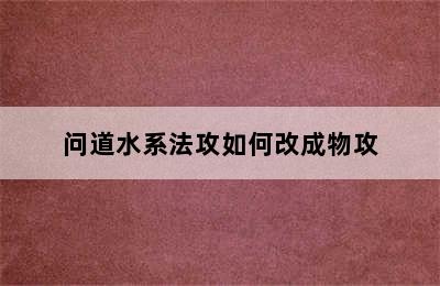 问道水系法攻如何改成物攻