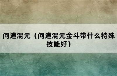 问道混元（问道混元金斗带什么特殊技能好）