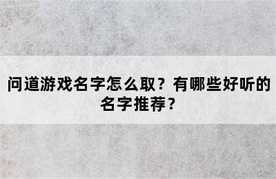 问道游戏名字怎么取？有哪些好听的名字推荐？