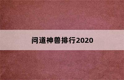 问道神兽排行2020