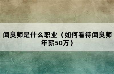 闻臭师是什么职业（如何看待闻臭师年薪50万）