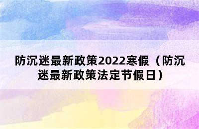 防沉迷最新政策2022寒假（防沉迷最新政策法定节假日）