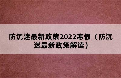 防沉迷最新政策2022寒假（防沉迷最新政策解读）