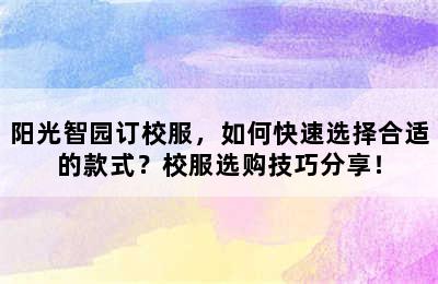 阳光智园订校服，如何快速选择合适的款式？校服选购技巧分享！