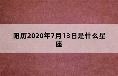 阳历2020年7月13日是什么星座