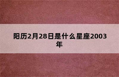 阳历2月28日是什么星座2003年