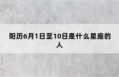 阳历6月1日至10日是什么星座的人