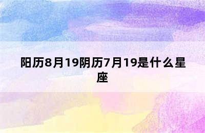 阳历8月19阴历7月19是什么星座