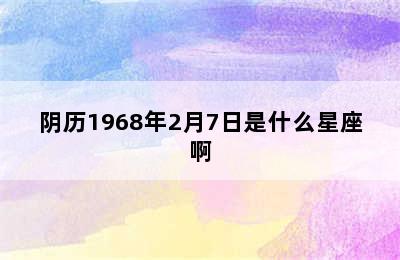 阴历1968年2月7日是什么星座啊