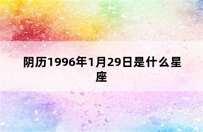 阴历1996年1月29日是什么星座