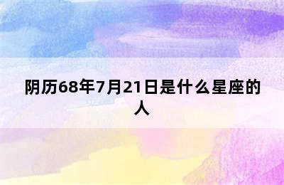 阴历68年7月21日是什么星座的人