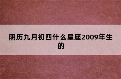 阴历九月初四什么星座2009年生的