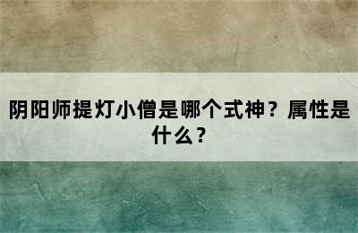 阴阳师提灯小僧是哪个式神？属性是什么？