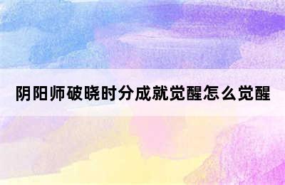 阴阳师破晓时分成就觉醒怎么觉醒