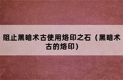 阻止黑暗术古使用烙印之石（黑暗术古的烙印）