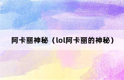 阿卡丽神秘（lol阿卡丽的神秘）