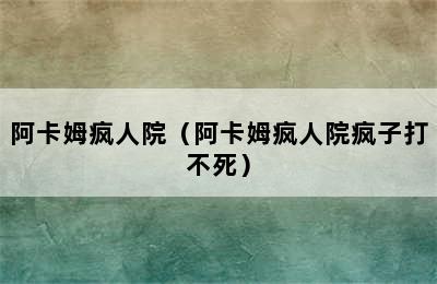 阿卡姆疯人院（阿卡姆疯人院疯子打不死）