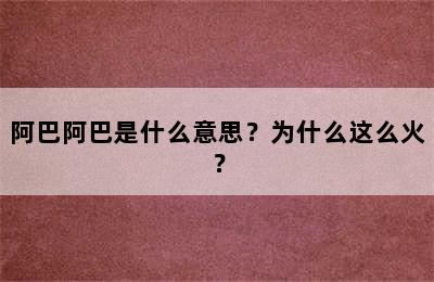 阿巴阿巴是什么意思？为什么这么火？