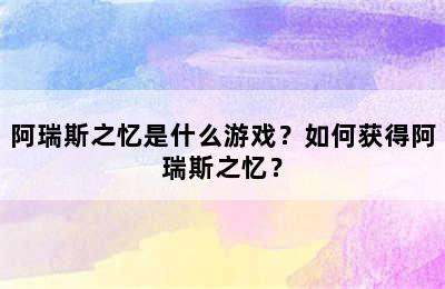 阿瑞斯之忆是什么游戏？如何获得阿瑞斯之忆？