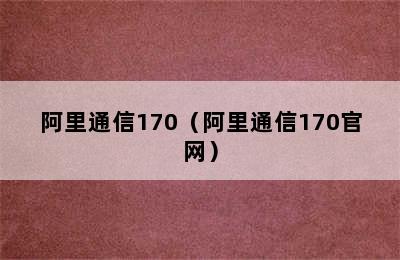 阿里通信170（阿里通信170官网）