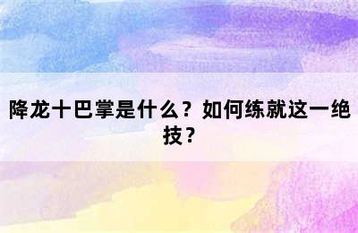 降龙十巴掌是什么？如何练就这一绝技？