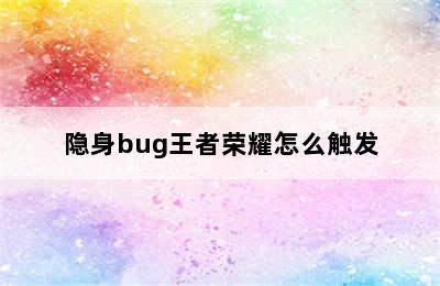 隐身bug王者荣耀怎么触发