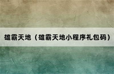 雄霸天地（雄霸天地小程序礼包码）