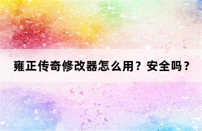 雍正传奇修改器怎么用？安全吗？