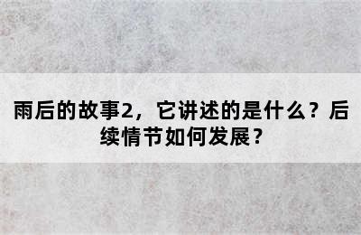 雨后的故事2，它讲述的是什么？后续情节如何发展？