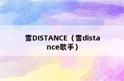 雪DISTANCE（雪distance歌手）