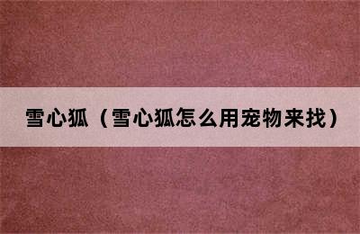 雪心狐（雪心狐怎么用宠物来找）