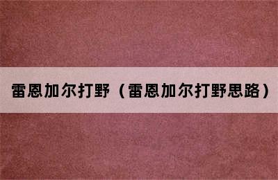 雷恩加尔打野（雷恩加尔打野思路）