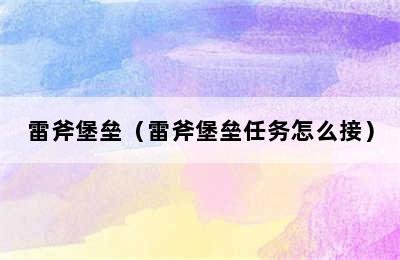 雷斧堡垒（雷斧堡垒任务怎么接）