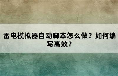 雷电模拟器自动脚本怎么做？如何编写高效？