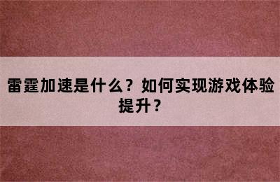 雷霆加速是什么？如何实现游戏体验提升？